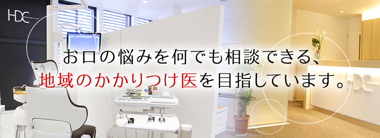 お口の悩みを何でも相談できる、地域のかかりつけ医を目指しています。